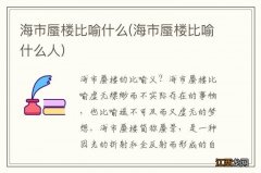 海市蜃楼比喻什么人 海市蜃楼比喻什么