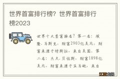 世界首富排行榜？世界首富排行榜2023