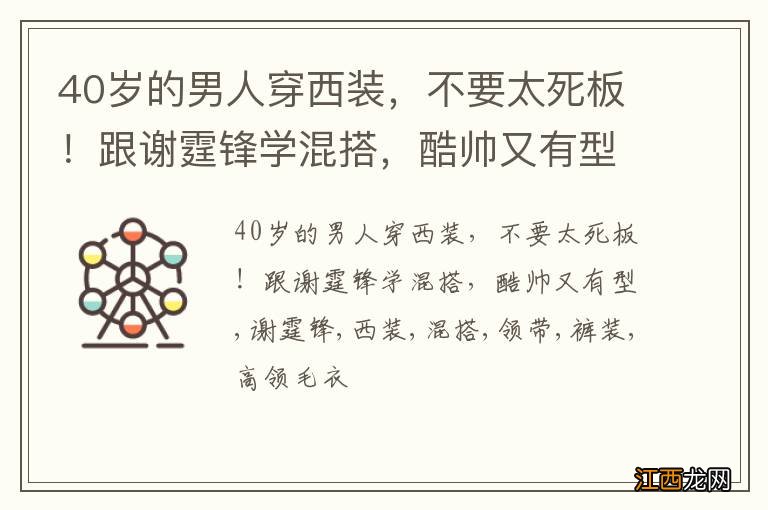 40岁的男人穿西装，不要太死板！跟谢霆锋学混搭，酷帅又有型