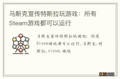 马斯克宣传特斯拉玩游戏：所有Steam游戏都可以运行