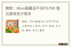 微软：Xbox销量远不及PS/NS 独占游戏也少得多