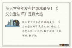 任天堂今年发布的游戏最多！《艾尔登法环》是真大热