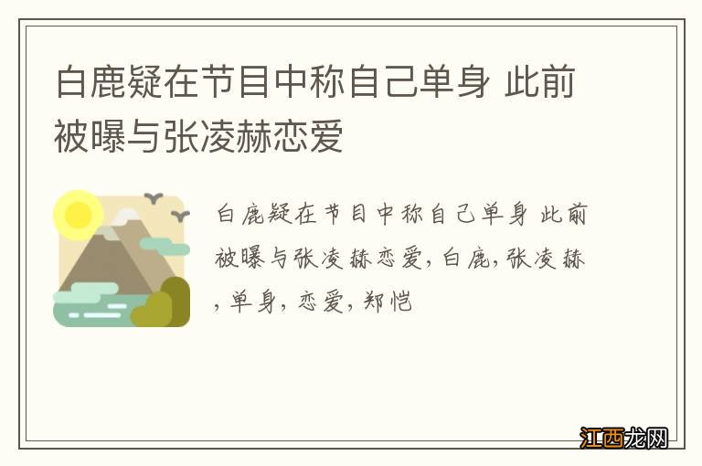 白鹿疑在节目中称自己单身 此前被曝与张凌赫恋爱