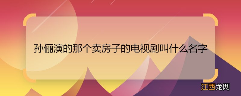 孙俪演的那个卖房子的电视剧叫什么名字 孙俪演的卖房子的电视剧名字