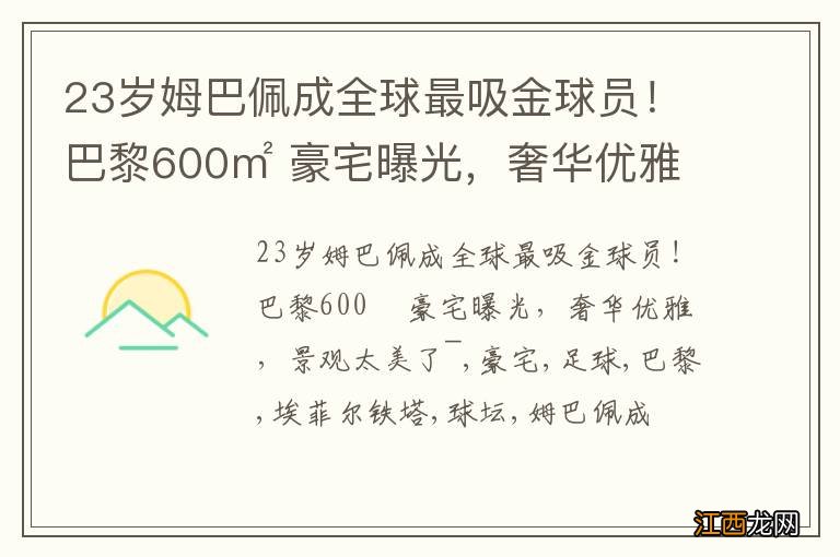 23岁姆巴佩成全球最吸金球员！巴黎600㎡ 豪宅曝光，奢华优雅，景观太美了~