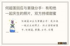 何超莲回应与窦骁分手：有和他一起庆生的照片，双方持续甜蜜中