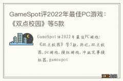 GameSpot评2022年最佳PC游戏：《双点校园》等5款