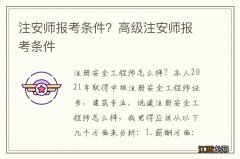 注安师报考条件？高级注安师报考条件