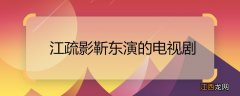 江疏影靳东演的电视剧 江疏影靳东演的电视剧是什么