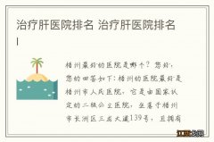 治疗肝医院排名 治疗肝医院排名l