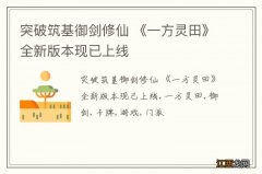 突破筑基御剑修仙 《一方灵田》全新版本现已上线