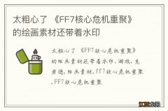 太粗心了 《FF7核心危机重聚》的绘画素材还带着水印