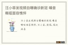 汪小菲发视频自曝确诊新冠 嗓音嘶哑面容憔悴