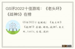 GS评2022十佳游戏：《老头环》《战神5》在榜