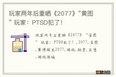 玩家两年后重晒《2077》“黄图” 玩家：PTSD犯了！