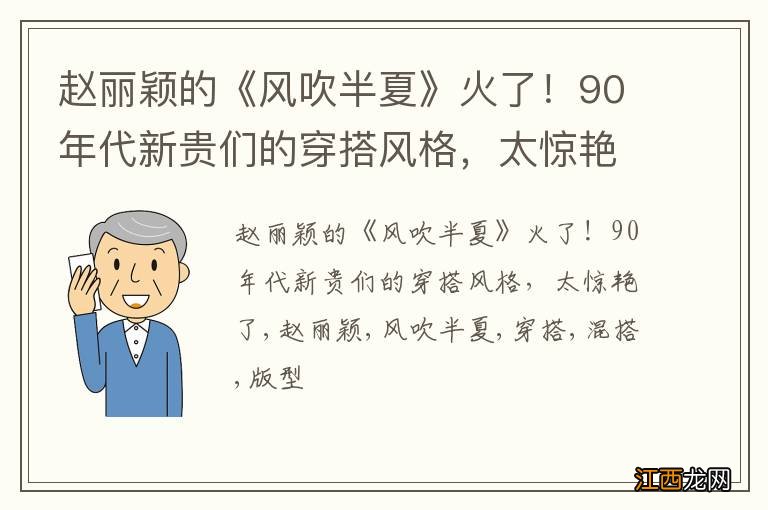 赵丽颖的《风吹半夏》火了！90年代新贵们的穿搭风格，太惊艳了