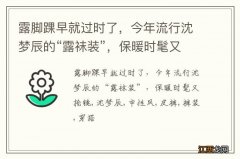 露脚踝早就过时了，今年流行沈梦辰的“露袜装”，保暖时髦又抢镜