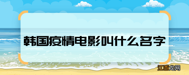 韩国疫情电影叫什么名字 韩国疫情电影叫什么名字