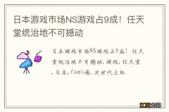 日本游戏市场NS游戏占9成！任天堂统治地不可撼动