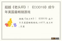 超越《老头环》！《COD19》成今年美国最畅销游戏