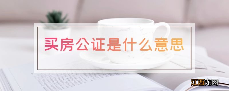 买房公证是什么意思