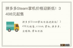 拼多多Steam掌机价格迎新低！3498元起售