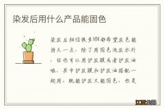 染发后用什么产品能固色