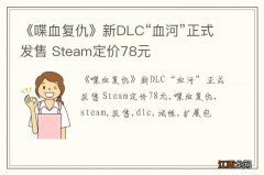 《喋血复仇》新DLC“血河”正式发售 Steam定价78元