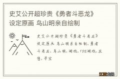 史艾公开超珍贵《勇者斗恶龙》设定原画 鸟山明亲自绘制