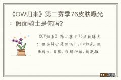 《OW归来》第二赛季76皮肤曝光：假面骑士是你吗？