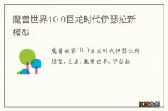 魔兽世界10.0巨龙时代伊瑟拉新模型