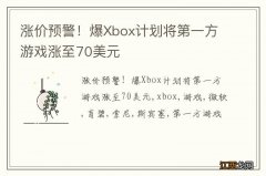 涨价预警！爆Xbox计划将第一方游戏涨至70美元