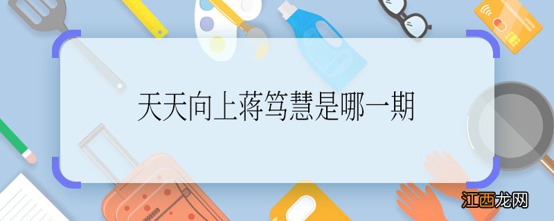 天天向上蒋笃慧是哪一期天天向上蒋笃慧是哪期