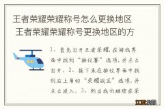 王者荣耀荣耀称号怎么更换地区 王者荣耀荣耀称号更换地区的方法