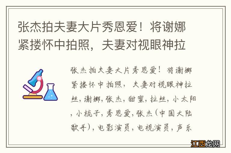 张杰拍夫妻大片秀恩爱！将谢娜紧搂怀中拍照，夫妻对视眼神拉丝