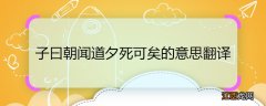 子曰朝闻道夕死可矣的意思翻译 子曰朝闻道夕死可矣的意思翻译是什么