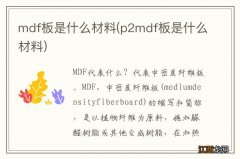 p2mdf板是什么材料 mdf板是什么材料