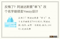 反悔了？阿迪达斯要“单飞” 改个名字继续卖Yeezy设计