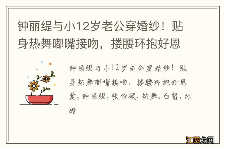 钟丽缇与小12岁老公穿婚纱！贴身热舞嘟嘴接吻，搂腰环抱好恩爱