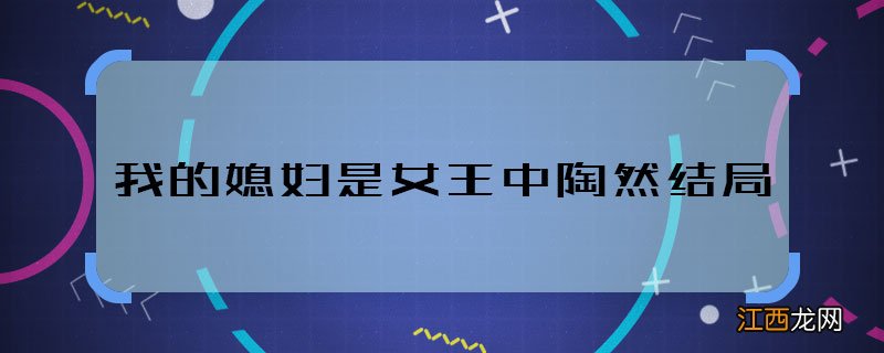 我的媳妇是女王中陶然结局 我的媳妇是女王中陶然最后怎样了