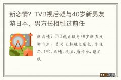 新恋情？TVB视后疑与40岁新男友游日本，男方长相胜过前任