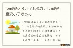 ipad键盘分开了怎么办，ipad键盘变小了怎么办