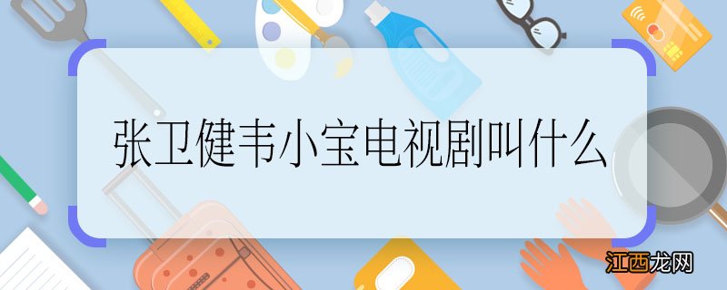 张卫健韦小宝电视剧叫什么,张卫健韦小宝是什么电视剧