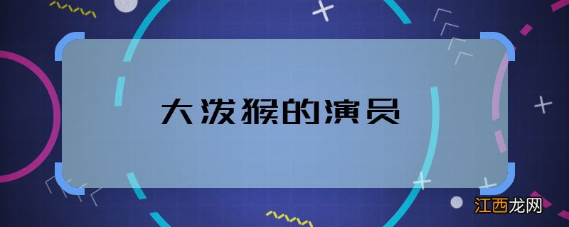 大泼猴的演员 大泼猴的主演都有谁