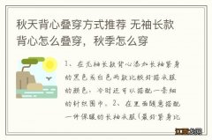 秋天背心叠穿方式推荐 无袖长款背心怎么叠穿，秋季怎么穿