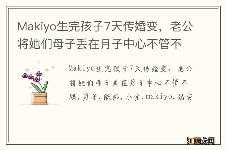 Makiyo生完孩子7天传婚变，老公将她们母子丢在月子中心不管不顾