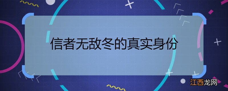 信者无敌冬的真实身份 信者无敌冬儿扮演者是谁