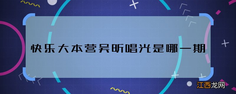 快乐大本营吴昕唱光是哪一期 快乐大本营吴昕唱光播出时间