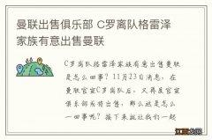 曼联出售俱乐部 C罗离队格雷泽家族有意出售曼联