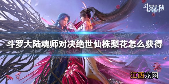 斗罗大陆魂师对决绝世仙株梨花怎么获得 绝世仙株梨花获取方法